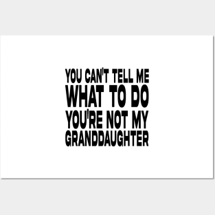 You Can't Tell Me What To Do You're Not My Granddaughter Posters and Art